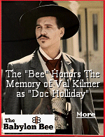 A film legend was memorialized as the nation's men announced plans to honor Val Kilmer by quoting Tombstone all day long, just like they always do. With the news of Kilmer's death, American men collectively banded together to pay tribute to the late performer by doing the same thing they do every other day - communicating almost exclusively through Tombstone quotes. The nation's wives issued a collective press release asking their husbands to stop responding to every question with ''Say when.''
